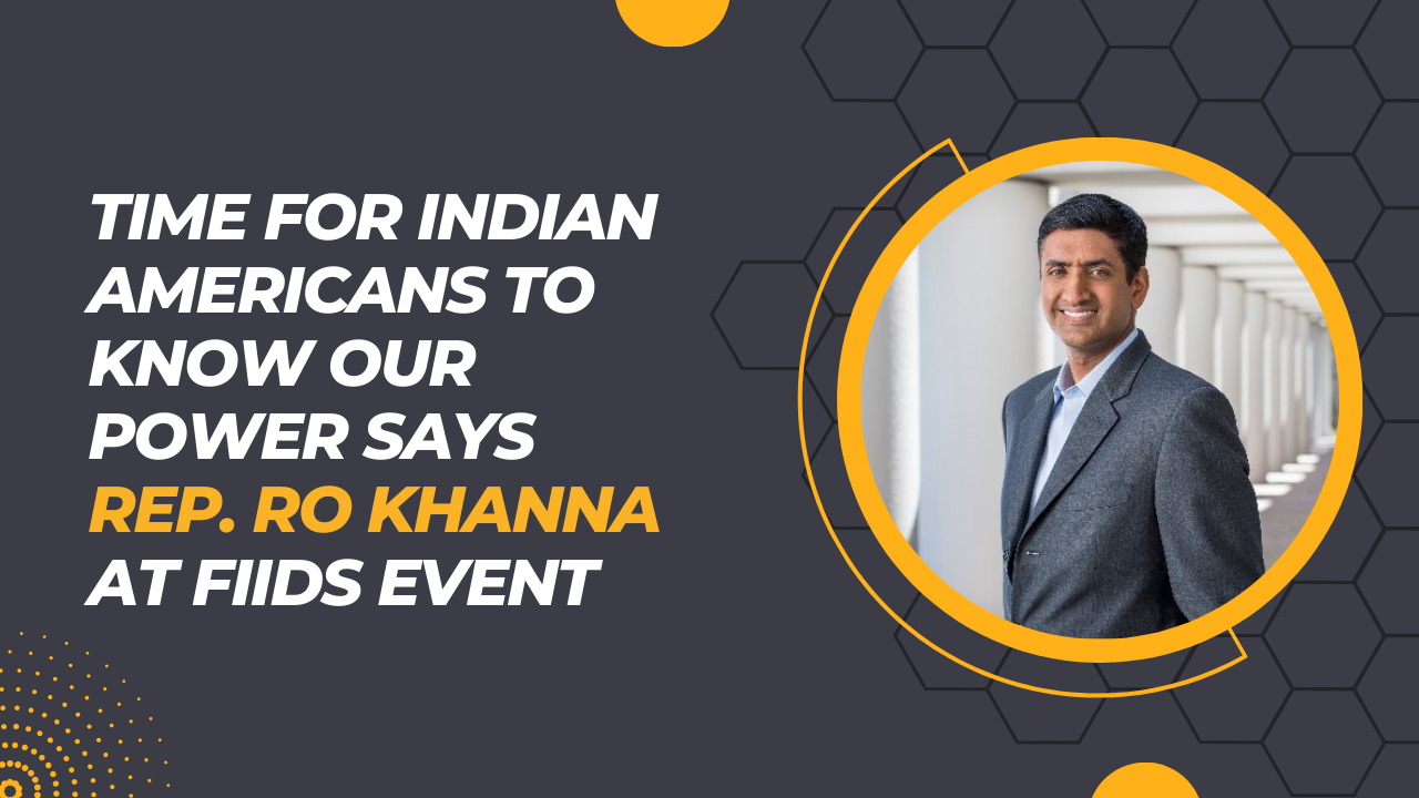 Time for Indian Americans to know our power says Rep. Ro khanna at FIIDS event